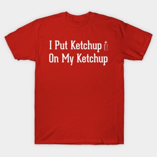 i put ketchup on my ketchup T-Shirt